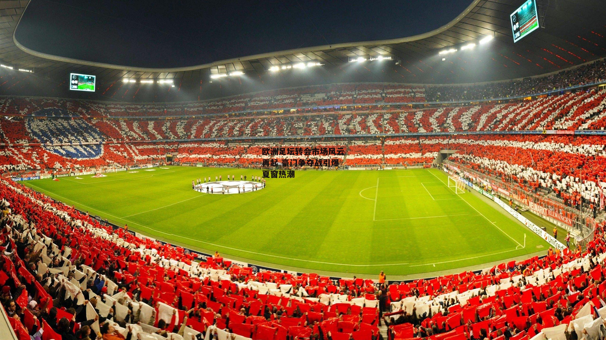 欧洲足坛转会市场风云再起 豪门争夺战引爆夏窗热潮