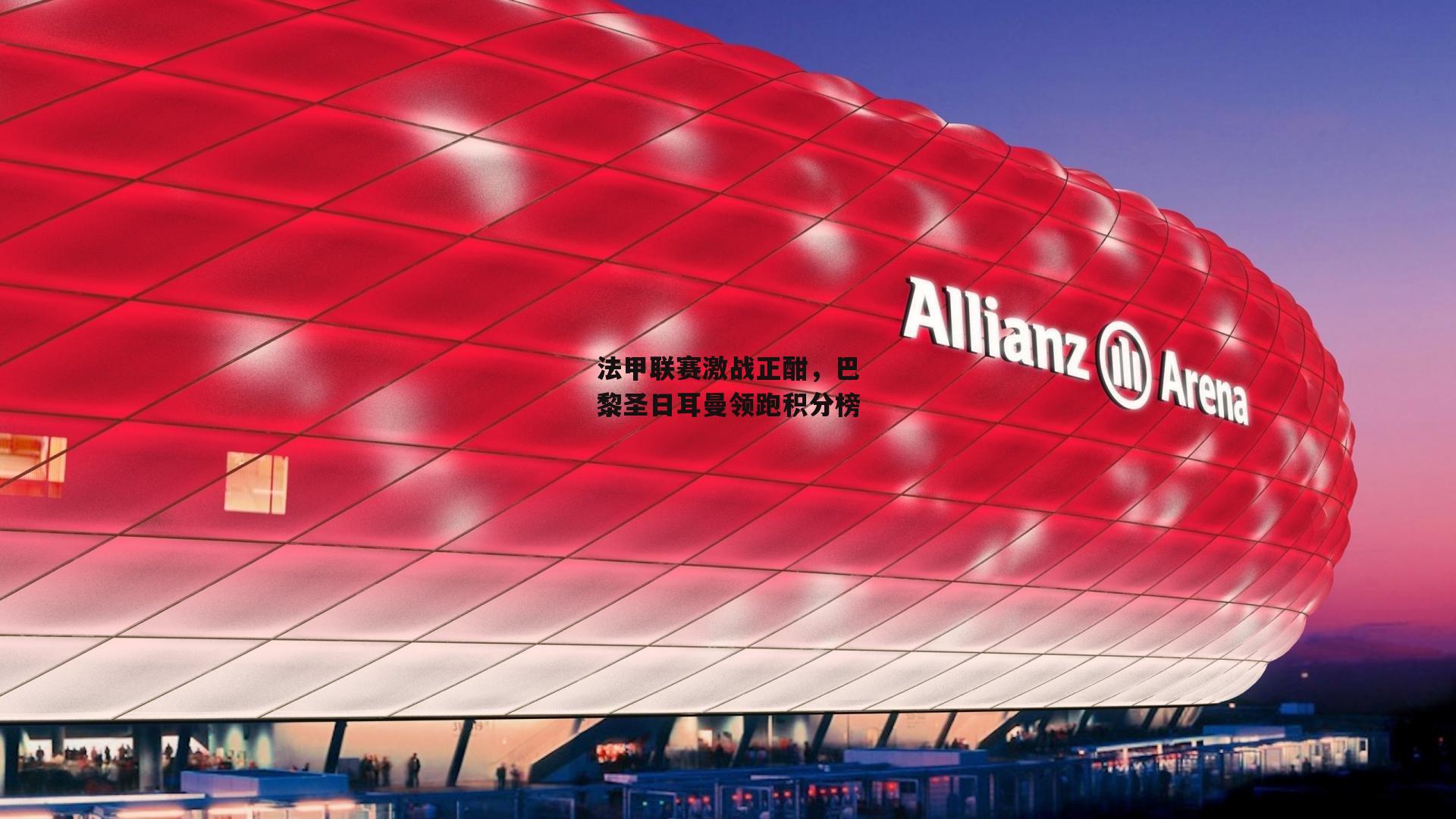 法甲联赛激战正酣,巴黎圣日耳曼领跑积分榜